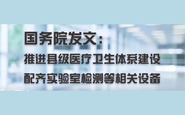 國(guó)務(wù)院發(fā)文：推進(jìn)縣級(jí)醫(yī)療衛(wèi)生體系建設(shè)，配齊實(shí)驗(yàn)室檢測(cè)等相關(guān)設(shè)備